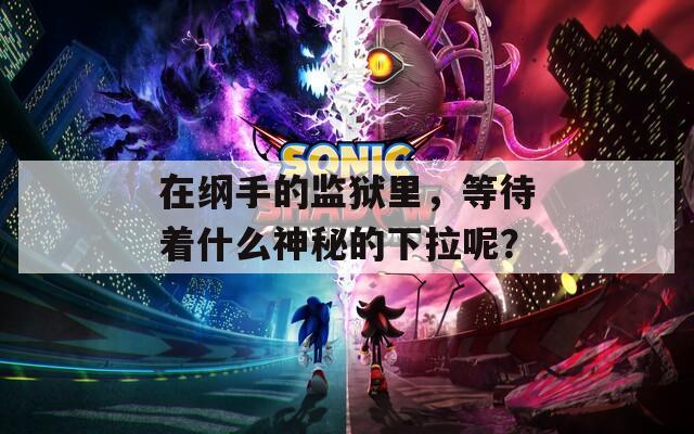 在綱手的監(jiān)獄里，等待著什么神秘的下拉呢？