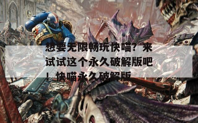 想要無限暢玩快喵？來試試這個永久破解版吧！快喵永久破解版