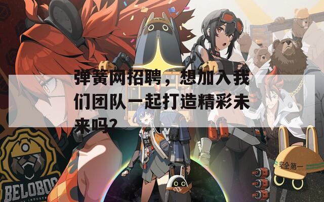 彈簧網招聘，想加入我們團隊一起打造精彩未來嗎？