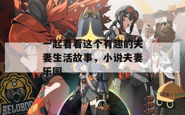 一起看看這個有趣的夫妻生活故事，小說夫妻樂園