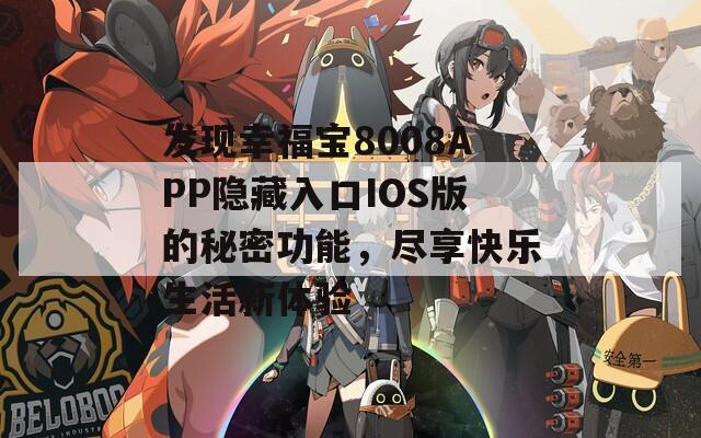 發(fā)現(xiàn)幸福寶8008APP隱藏入口IOS版的秘密功能，盡享快樂生活新體驗(yàn)