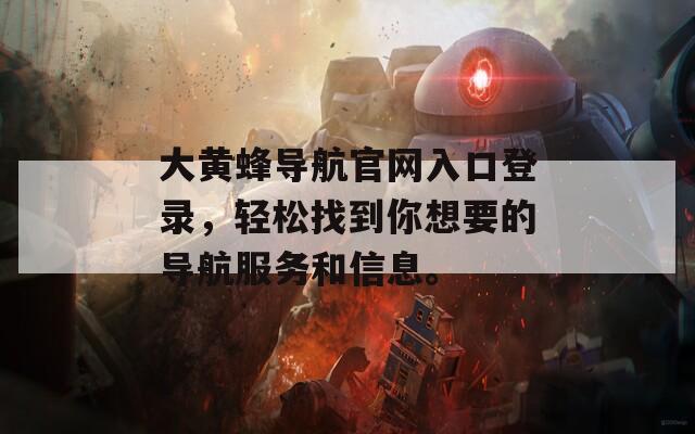 大黃蜂導(dǎo)航官網(wǎng)入口登錄，輕松找到你想要的導(dǎo)航服務(wù)和信息。