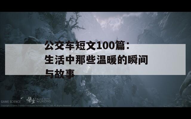 公交車(chē)短文100篇：生活中那些溫暖的瞬間與故事