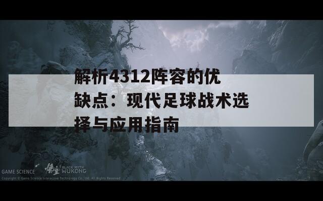 解析4312陣容的優(yōu)缺點(diǎn)：現(xiàn)代足球戰(zhàn)術(shù)選擇與應(yīng)用指南