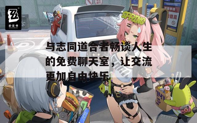 與志同道合者暢談人生的免費聊天室，讓交流更加自由快樂