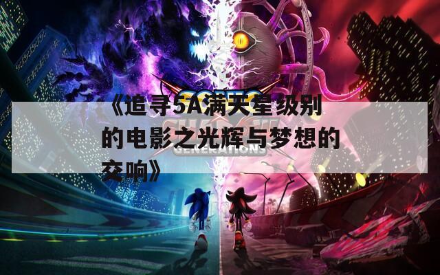 《追尋5A滿天星級(jí)別的電影之光輝與夢(mèng)想的交響》