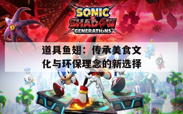 道具魚翅：傳承美食文化與環(huán)保理念的新選擇