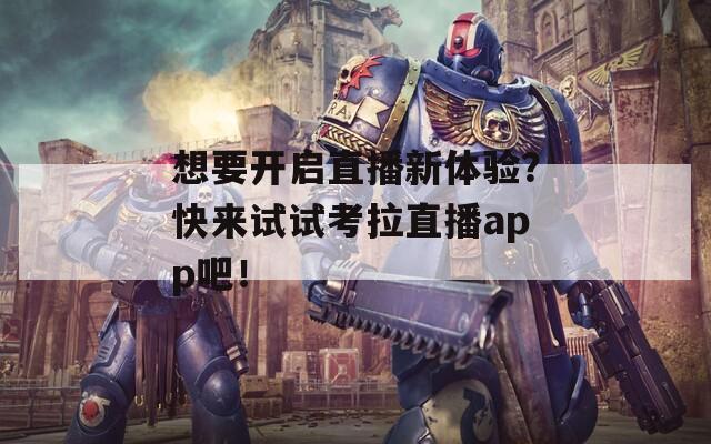 想要開啟直播新體驗？快來試試考拉直播app吧！