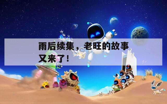 雨后續(xù)集，老旺的故事又來了！