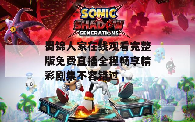 蜀錦人家在線觀看完整版免費(fèi)直播全程暢享精彩劇集不容錯(cuò)過
