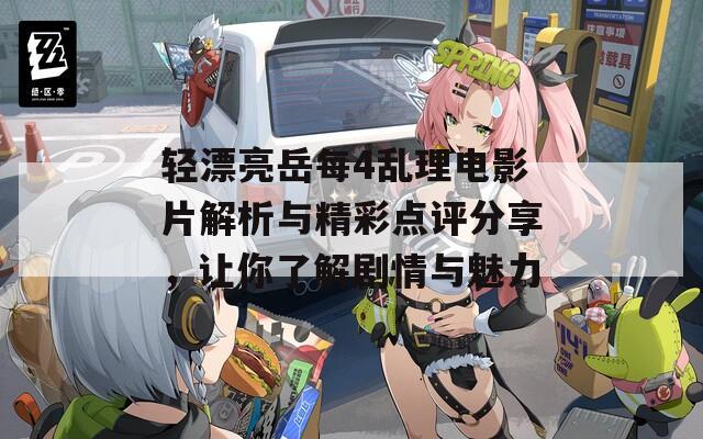 輕漂亮岳每4亂理電影片解析與精彩點評分享，讓你了解劇情與魅力