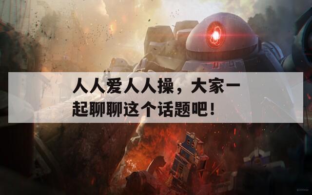 人人愛人人操，大家一起聊聊這個(gè)話題吧！