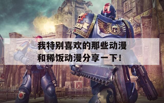 我特別喜歡的那些動(dòng)漫和稀飯動(dòng)漫分享一下！
