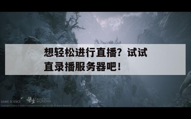 想輕松進行直播？試試直錄播服務器吧！