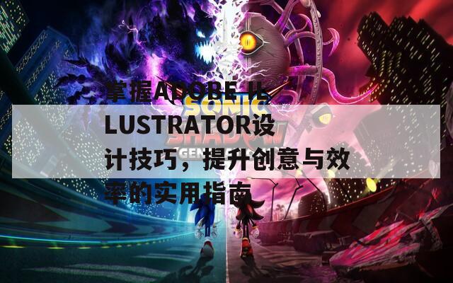 掌握ADOBE ILLUSTRATOR設(shè)計技巧，提升創(chuàng)意與效率的實用指南