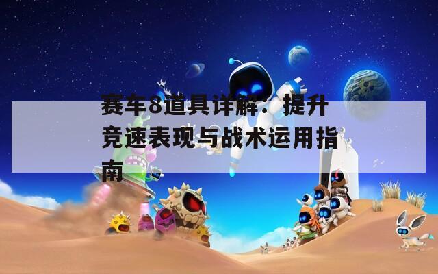 賽車8道具詳解：提升競速表現(xiàn)與戰(zhàn)術運用指南