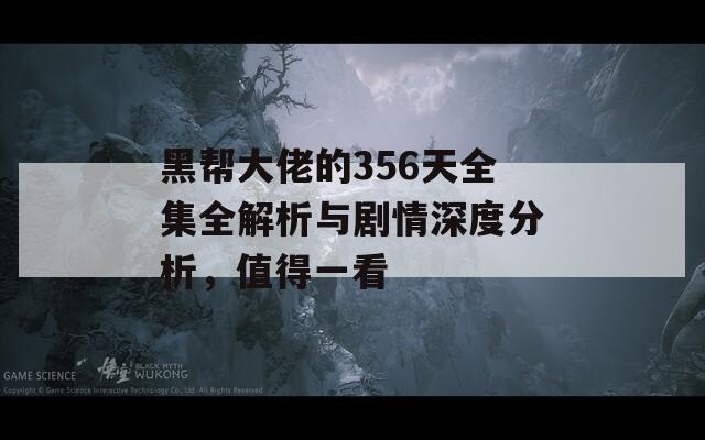 黑幫大佬的356天全集全解析與劇情深度分析，值得一看