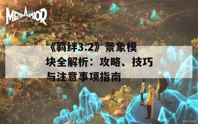 《羈絆3.2》景象模塊全解析：攻略、技巧與注意事項(xiàng)指南