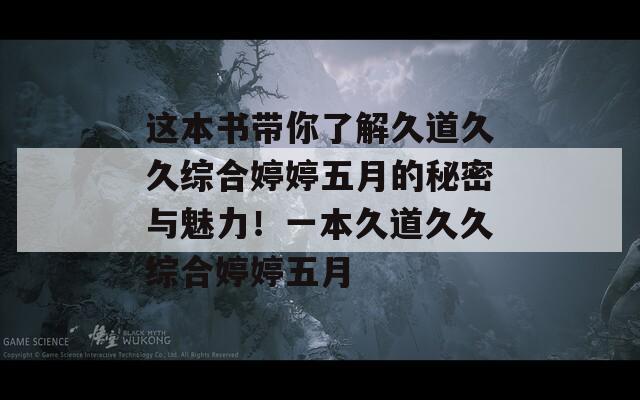 這本書帶你了解久道久久綜合婷婷五月的秘密與魅力！一本久道久久綜合婷婷五月