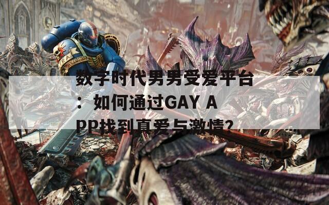 數(shù)字時代男男受愛平臺：如何通過GAY APP找到真愛與激情？