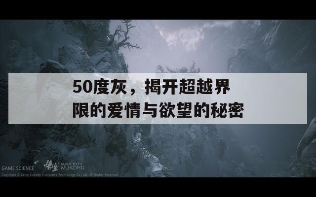 50度灰，揭開(kāi)超越界限的愛(ài)情與欲望的秘密