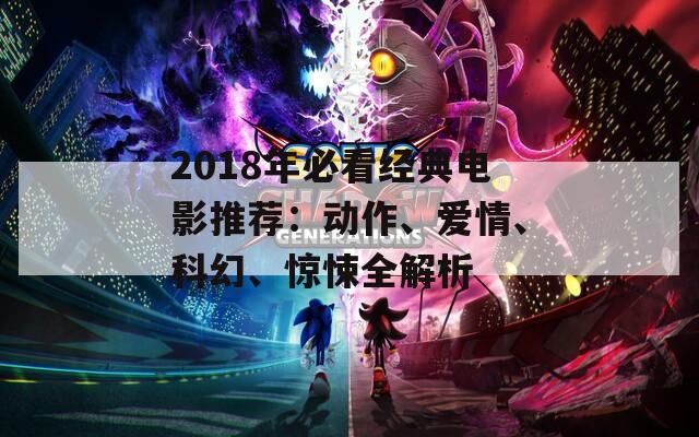 2018年必看經(jīng)典電影推薦：動作、愛情、科幻、驚悚全解析
