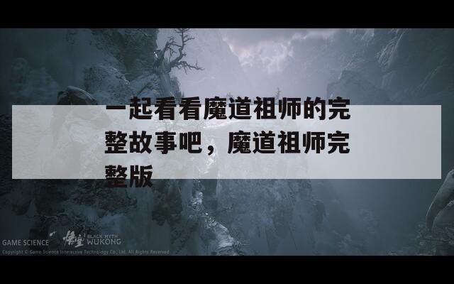 一起看看魔道祖師的完整故事吧，魔道祖師完整版