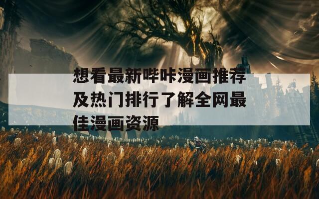 想看最新嗶咔漫畫(huà)推薦及熱門排行了解全網(wǎng)最佳漫畫(huà)資源