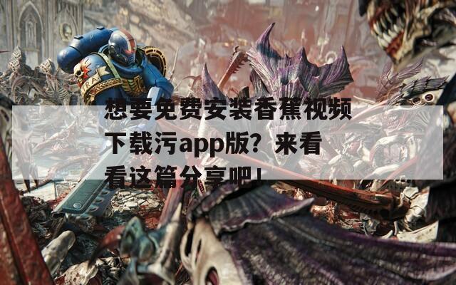 想要免費安裝香蕉視頻下載污app版？來看看這篇分享吧！