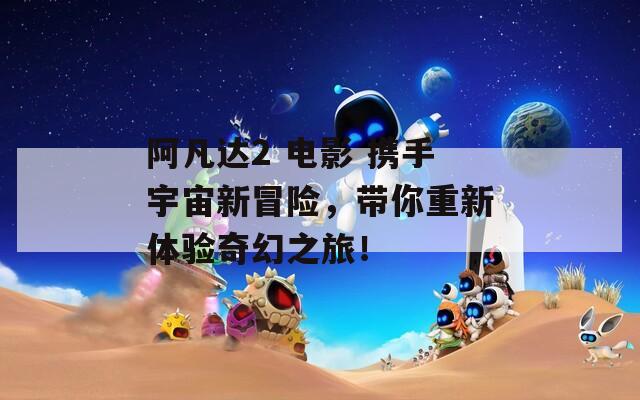 阿凡達2 電影 攜手宇宙新冒險，帶你重新體驗奇幻之旅！