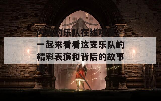 閃光的樂隊在線觀看，一起來看看這支樂隊的精彩表演和背后的故事吧！
