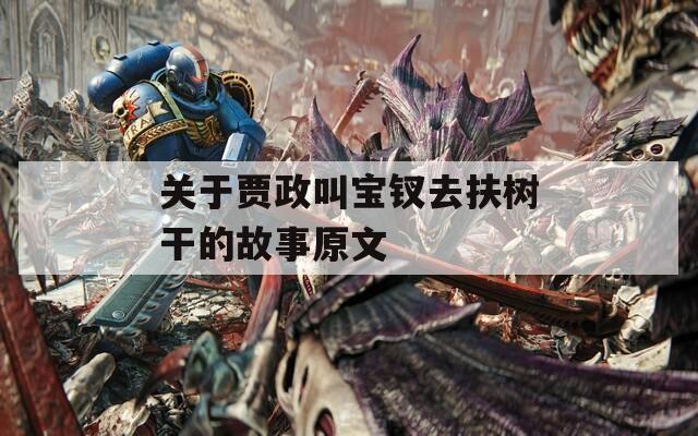 關于賈政叫寶釵去扶樹干的故事原文