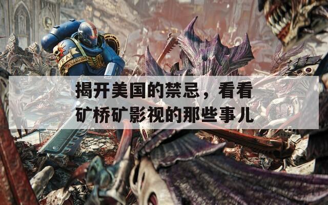 揭開美國的禁忌，看看礦橋礦影視的那些事兒