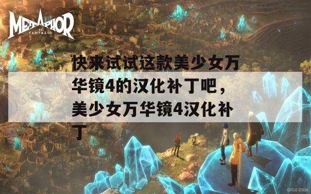 快來試試這款美少女萬華鏡4的漢化補(bǔ)丁吧，美少女萬華鏡4漢化補(bǔ)丁