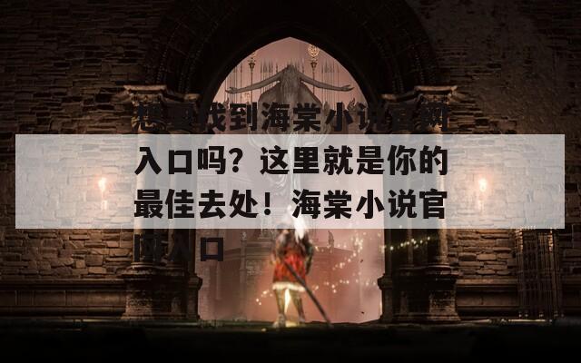想要找到海棠小說(shuō)官網(wǎng)入口嗎？這里就是你的最佳去處！海棠小說(shuō)官網(wǎng)入口