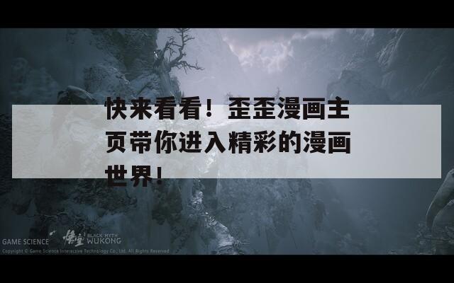 快來看看！歪歪漫畫主頁帶你進(jìn)入精彩的漫畫世界！