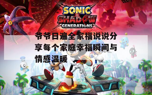 爺爺日遍全家福說說分享每個家庭幸福瞬間與情感溫暖