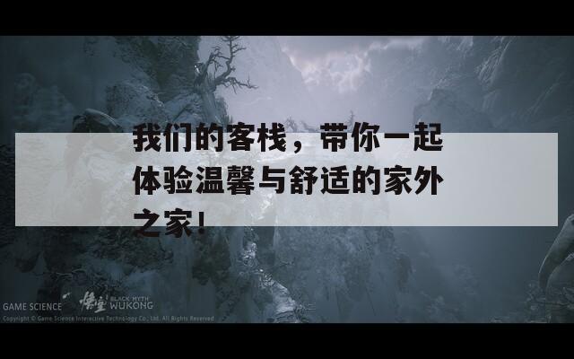 我們的客棧，帶你一起體驗(yàn)溫馨與舒適的家外之家！