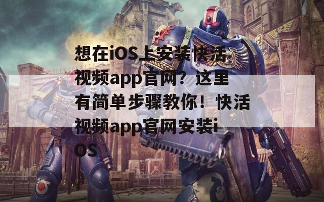 想在iOS上安裝快活視頻app官網(wǎng)？這里有簡單步驟教你！快活視頻app官網(wǎng)安裝iOS