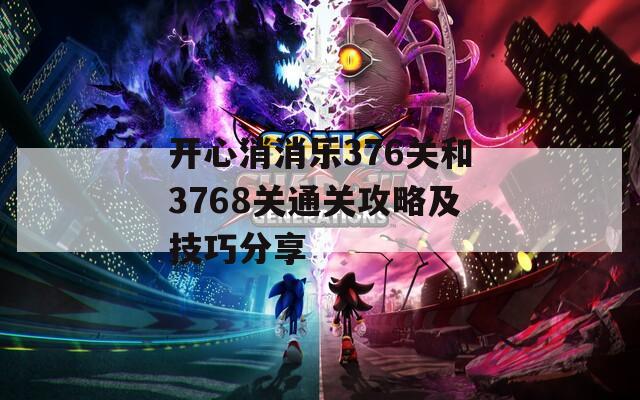 開心消消樂376關和3768關通關攻略及技巧分享