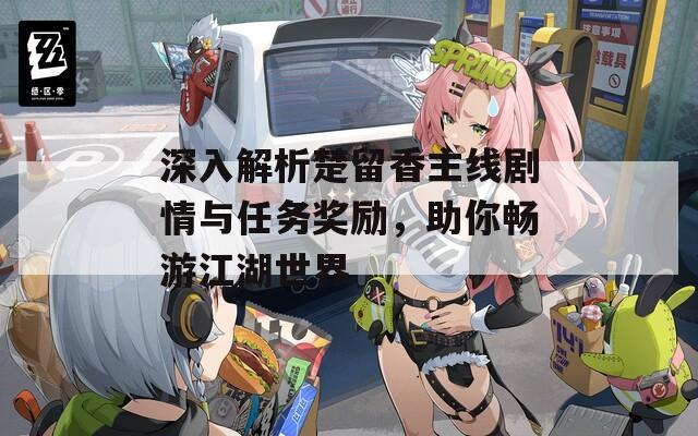 深入解析楚留香主線劇情與任務(wù)獎(jiǎng)勵(lì)，助你暢游江湖世界