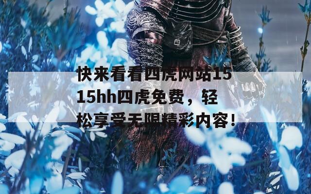 快來看看四虎網(wǎng)站1515hh四虎免費(fèi)，輕松享受無限精彩內(nèi)容！