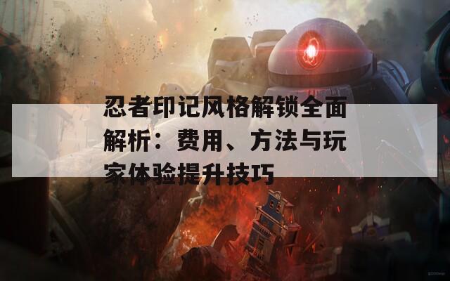 忍者印記風(fēng)格解鎖全面解析：費(fèi)用、方法與玩家體驗(yàn)提升技巧