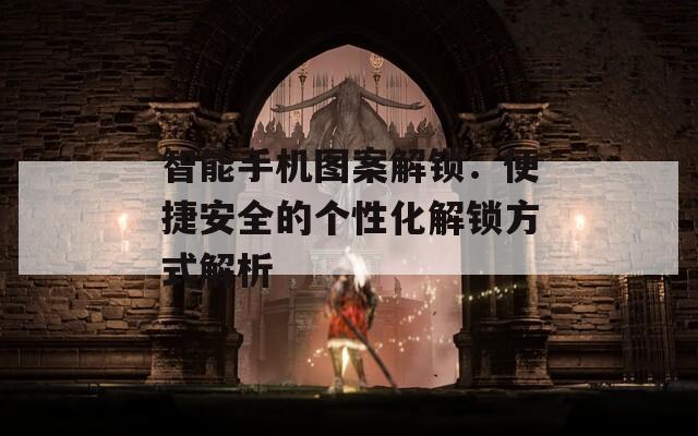 智能手機(jī)圖案解鎖：便捷安全的個性化解鎖方式解析
