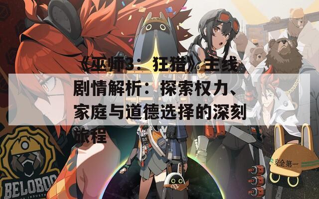 《巫師3：狂獵》主線劇情解析：探索權(quán)力、家庭與道德選擇的深刻旅程
