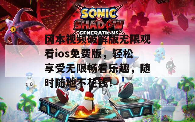 岡本視頻破解版無限觀看ios免費版，輕松享受無限暢看樂趣，隨時隨地不花錢！