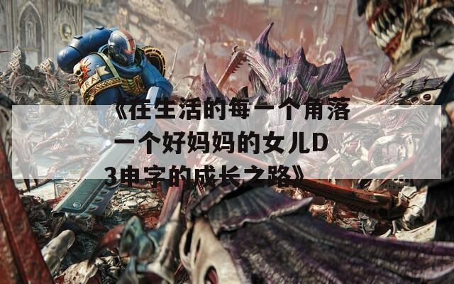 《在生活的每一個角落 一個好媽媽的女兒D3申字的成長之路》
