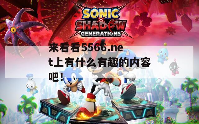 來看看5566.net上有什么有趣的內(nèi)容吧！