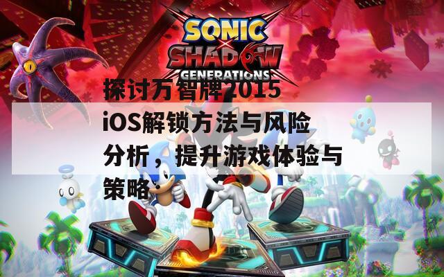 探討萬智牌2015 iOS解鎖方法與風(fēng)險(xiǎn)分析，提升游戲體驗(yàn)與策略