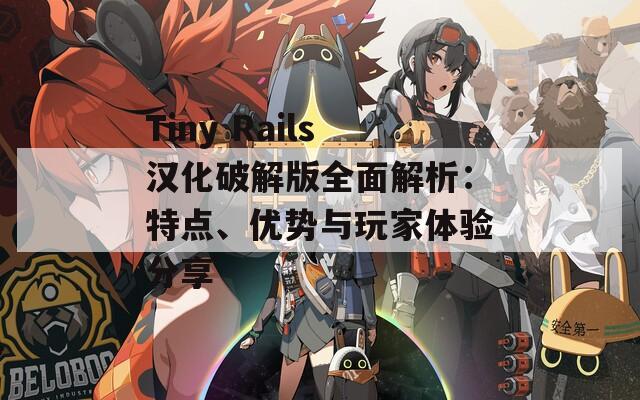 Tiny Rails漢化破解版全面解析：特點、優(yōu)勢與玩家體驗分享